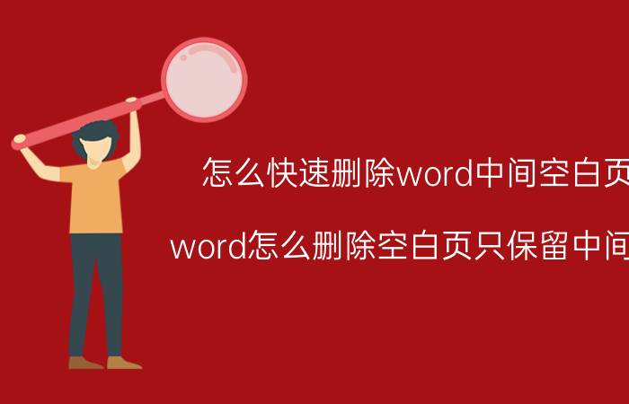 怎么快速删除word中间空白页 word怎么删除空白页只保留中间页？